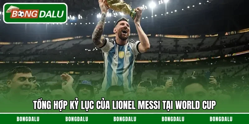 Tổng hợp kỷ lục của Lionel Messi tại World Cup